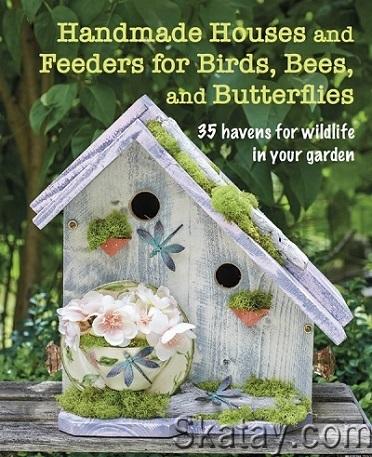 Handmade Houses and Feeders for Birds, Bees, and Butterflies (2022)