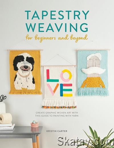 Tapestry Weaving for Beginners and Beyond: Create graphic woven art with this guide to painting with yarn (2022)