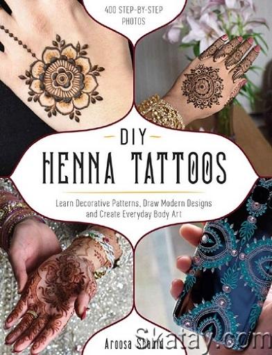 DIY Henna Tattoos: Learn Decorative Patterns, Draw Modern Designs and Create Everyday Body Art (2018)