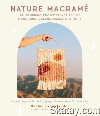 Nature Macramé: 20+ Stunning Projects Inspired by Mountains, Oceans, Deserts, & More (2022)