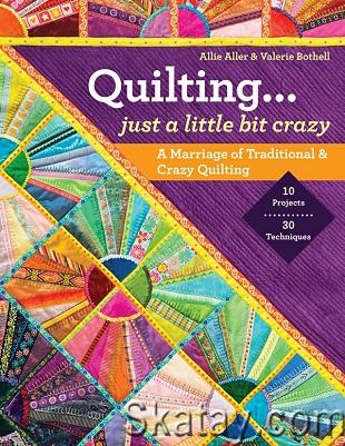 Quilting... Just a Little Bit Crazy: A Marriage of Traditional & Crazy Quilting (2014)