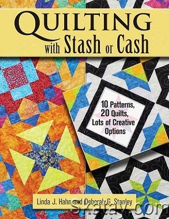 Quilting with Stash or Cash: 10 Patterns, 20 Quilts, Lots of Creative Options (2021)