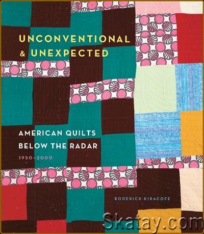 Unconventional & Unexpected: American Quilts Below the Radar 1950-2000 (2014)