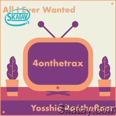 Yosshie 4onthefloor - All I Ever Wanted (2022)