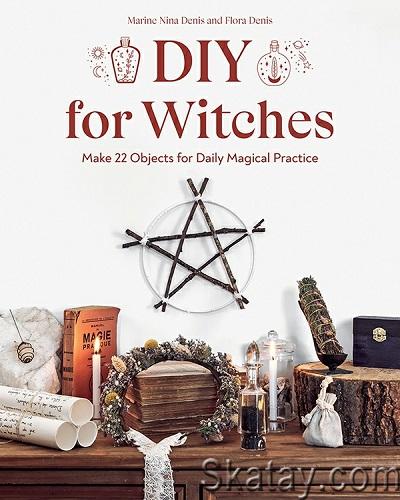 DIY for Witches: Make 22 Objects for Daily Magical Practice (2022)
