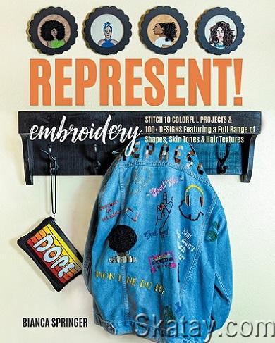 Represent! Embroidery: Stitch 10 Colorful Projects & 100+ Designs Featuring a Full Range of Shapes, Skin Tones & Hair Textures (2022)