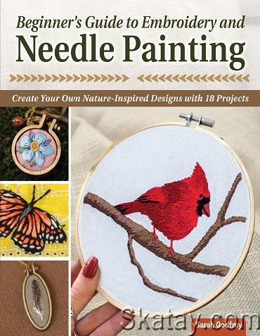 Beginner's Guide to Embroidery and Needle Painting: Create Your Own Nature-Inspired Designs with 18 Projects (2023)