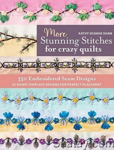 More Stunning Stitches for Crazy Quilts: 350 Embroidered Seam Designs, 33 Shape-Template Designs for Perfect Placement (2023)