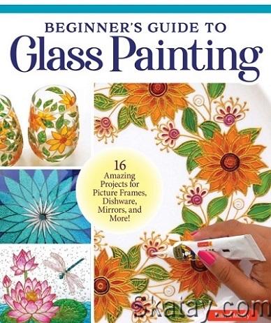 Beginner's Guide to Glass Painting: 16 Amazing Projects for Picture Frames, Dishware, Mirrors, and More! (2023)