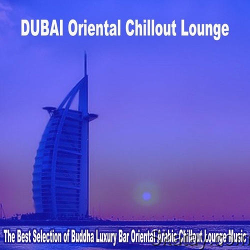 Dubai Oriental Chillout Lounge 2023 - The Best Selection of Buddha Luxury Bar Oriental Arabic Chillout Lounge Music (2023) FLAC