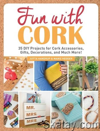 Fun with Cork: 35 Do-It-Yourself Projects for Cork Accessories, Gifts, Decorations, and Much More! (2019)