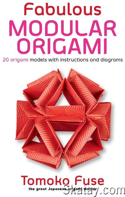 Fabulous Modular Origami: 20 Origami Models with Instructions and Diagrams (2018)
