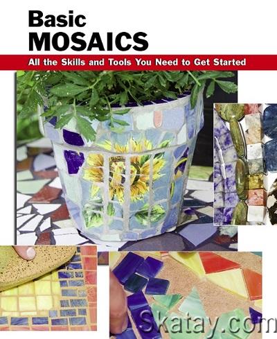 Basic Mosaics: All the Skills and Tools You Need to Get Started (2010)