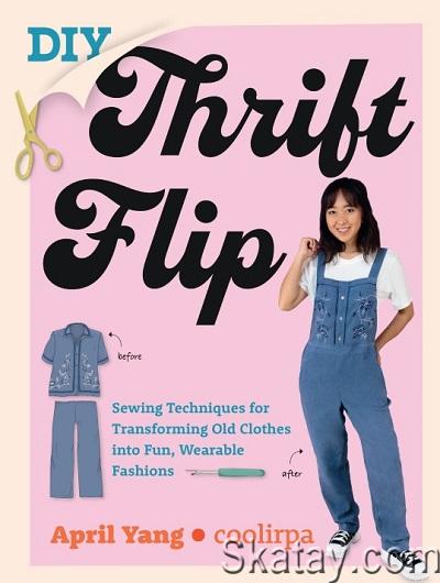 DIY Thrift Flip: Sewing Techniques for Transforming Old Clothes into Fun, Wearable Fashions (2024)