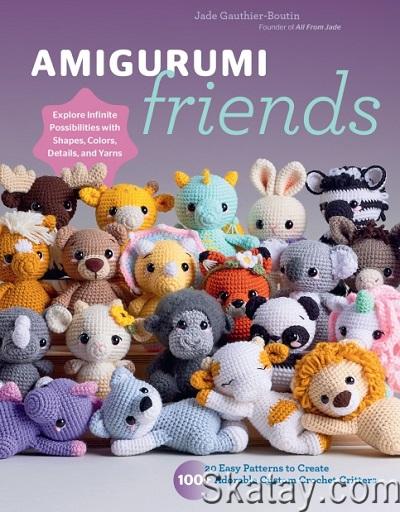 Amigurumi Friends: 20 Easy Patterns to Create 100+ Adorable Custom Crochet Critters (2024)
