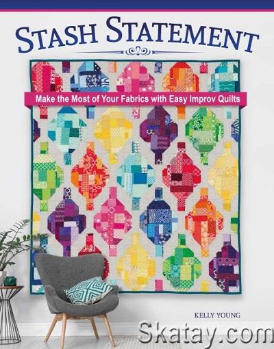 Stash Statement: Make the Most of Your Fabrics with Easy Improv Quilts (2024)