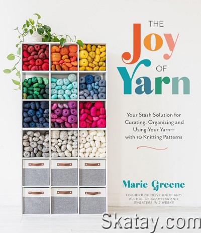 The Joy of Yarn: Your Stash Solution for Curating, Organizing and Using Your Yarn―with 10 Knitting Patterns (2023)