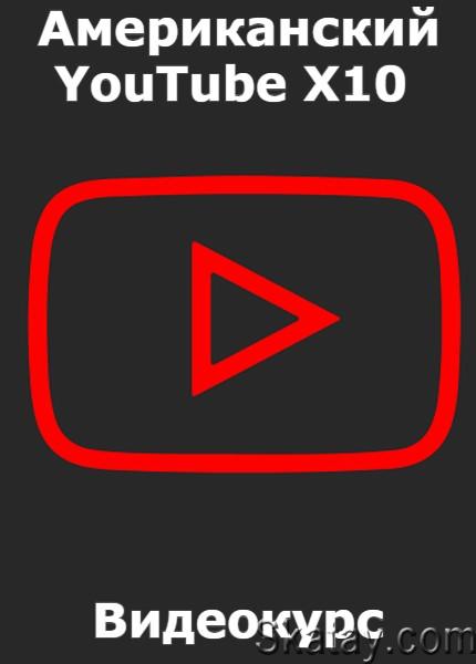 Американский YouTube X10 (2022) /Видеокурс/