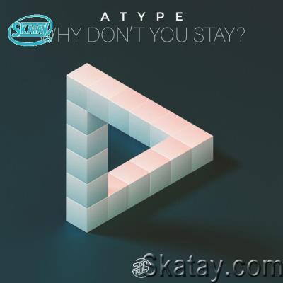 Atype - Why Don't You Stay (2022)