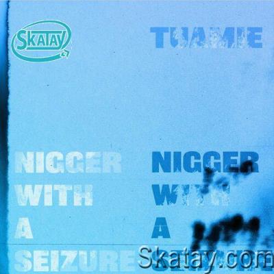 Tuamie - Nigger With A Seizure (2022)