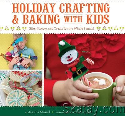 Holiday Crafting and Baking with Kids: Gifts, Sweets, and Treats for the Whole Family (2011)