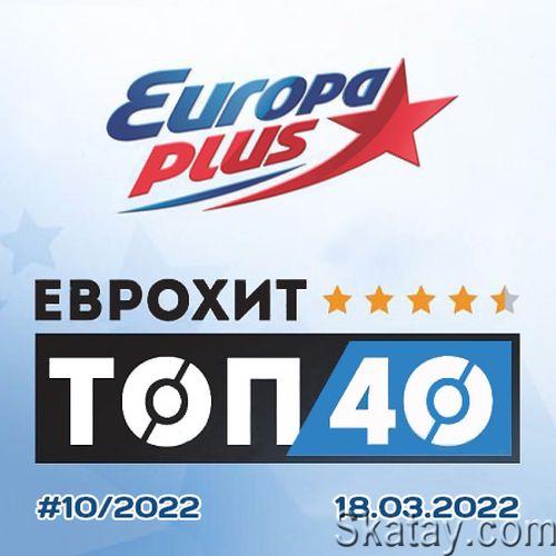 Europa Plus: ЕвроХит Топ 40 18.03.2022 (2022)