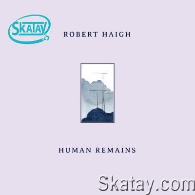 Robert Haigh - Human Remains (2022)