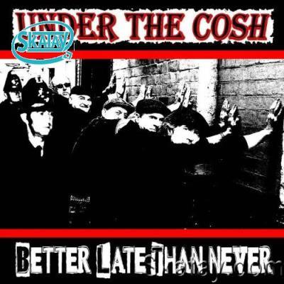 Under The Cosh - Better Late Than Never (2022)