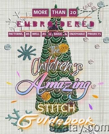 The Children's Amazing Stitch Guidebook: More Than 20 Embroidered Patterns, As Well As 12 Basic & Enjoyable Projects (2022)