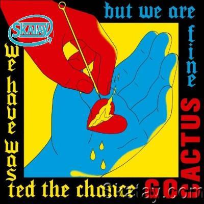 Go Cactus - We Have Wasted The Chance But We Are Fine (2022)