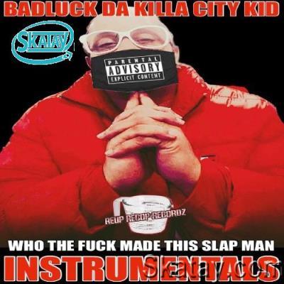 Badluck Da Killa City Kid - Who The Fuck Made This Slap Man Instrumentals (2022)
