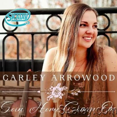 Carley Arrowood - Goin' Home Comin' On (2022)