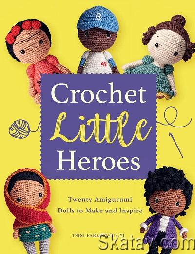 Crochet Little Heroes: 20 Amigurumi Dolls to Make and Inspire (2021)