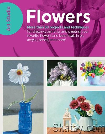 Art Studio: Flowers: More Than 50 Projects and Techniques (2017)