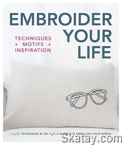 Embroider your life: techniques + motifs + inspiration (2017)