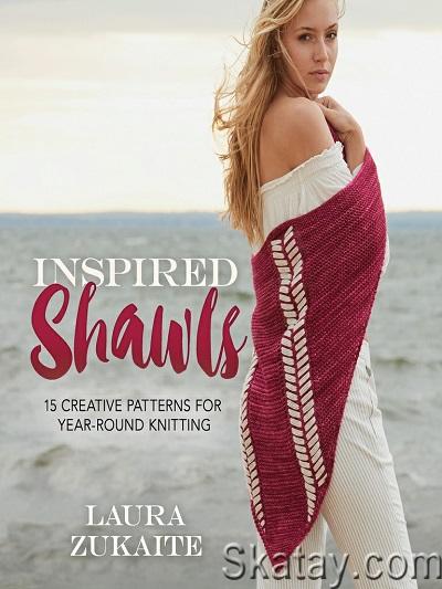Inspired Shawls. 15 Creative Patterns for Year-Round Knitting (2018)