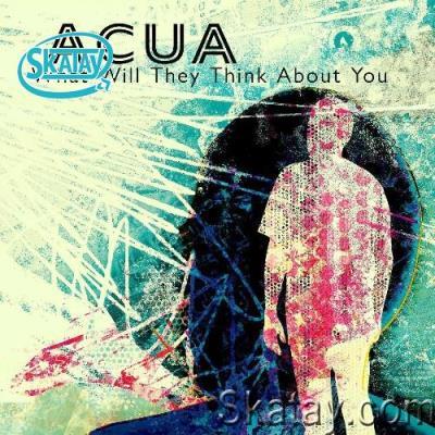 ACUA - What Will They Think About You (2022)