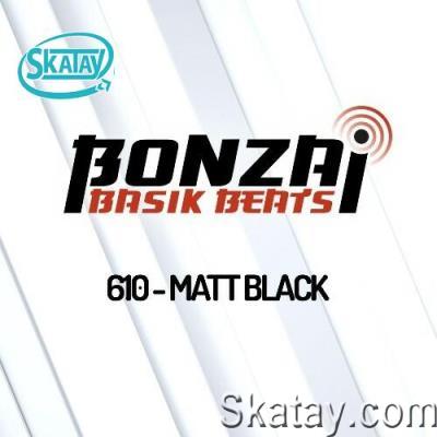 Matt Black - Bonzai Basik Beats 610 (2022-05-13)