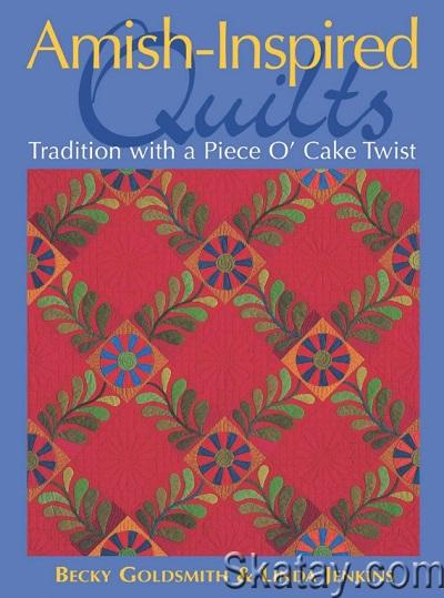 Amish-Inspired Quilts: Tradition with a Piece O' Cake Twist (2006)