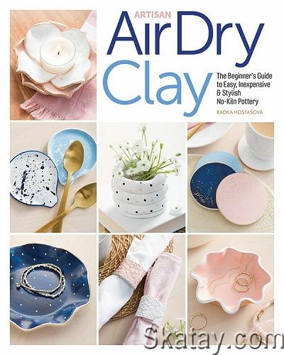 Artisan Air-Dry Clay: The Beginner’s Guide to Easy, Inexpensive & Stylish No-Kiln Pottery (2022)