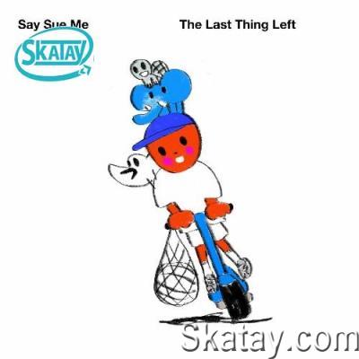 Say Sue Me - The Last Thing Left (2022)