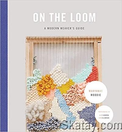 On the Loom: A Modern Weaver's Guide (2016)