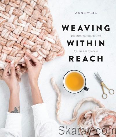 Weaving Within Reach: Beautiful Woven Projects by Hand or by Loom (2018)