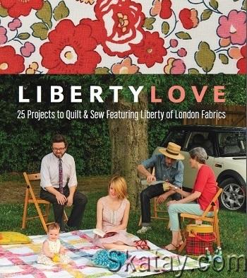 Liberty Love: 25 Projects to Quilt & Sew Featuring Liberty of London Fabrics (2013)