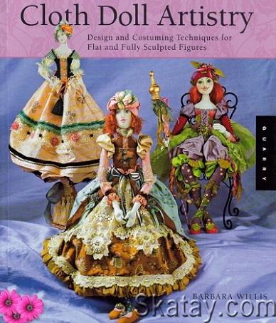 Cloth Doll Artistry: Design and Costuming Techniques for Flat and Fully Sculpted Figures (2009)