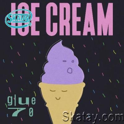 glue70 - ICE CREAM (2022)