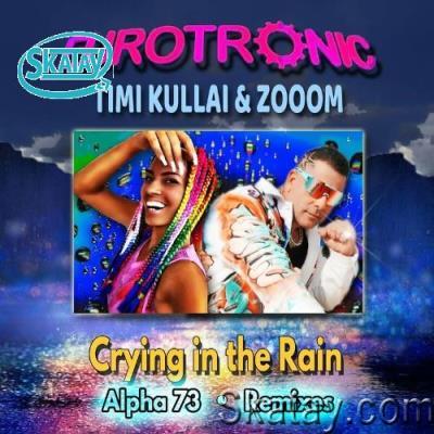 Eurotronic Feat Timi Kullai & Zooom - Crying in the Rain (Remixes) (2022)