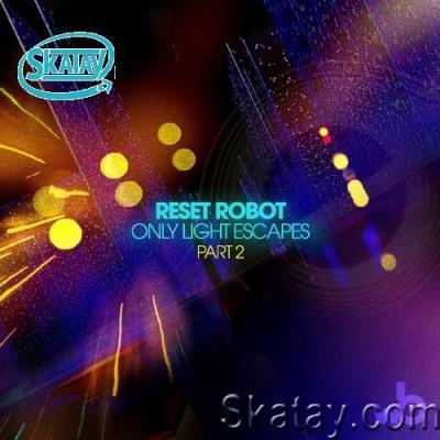 Reset Robot - Only Light Escapes Part 2 (2022)