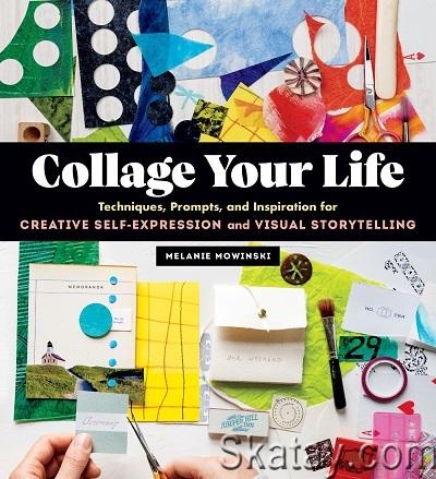 Collage Your Life: Techniques, Prompts, and Inspiration for Creative Self-Expression and Visual Storytelling (2022)
