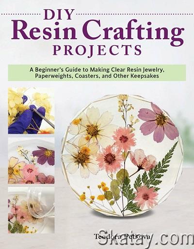 DIY Resin Crafting Projects: A Beginner's Guide to Making Clear Resin Jewelry, Paperweights, Coasters, and Other Keepsakes (2022)